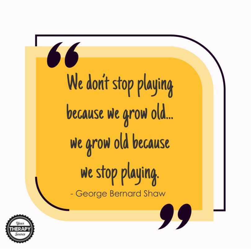 We don't stop playing because we grow old.. we grow old because we stop playing. - George Bernard Shaw.